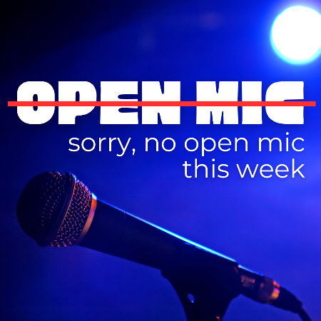 No Open Mic This Week!